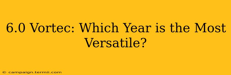 6.0 Vortec: Which Year is the Most Versatile?