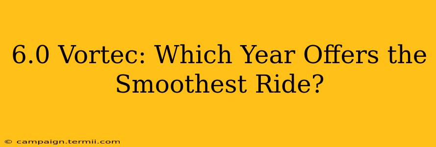 6.0 Vortec: Which Year Offers the Smoothest Ride?