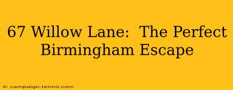 67 Willow Lane:  The Perfect Birmingham Escape