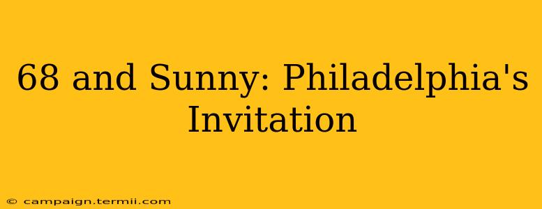 68 and Sunny: Philadelphia's Invitation