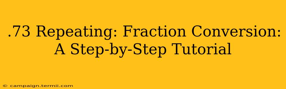 .73 Repeating: Fraction Conversion: A Step-by-Step Tutorial