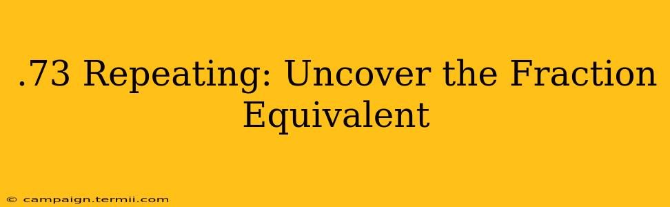 .73 Repeating: Uncover the Fraction Equivalent