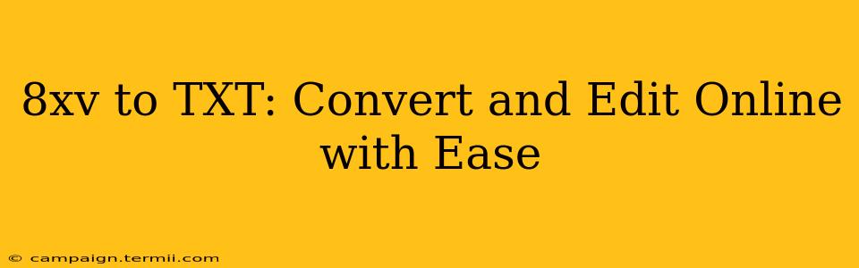 8xv to TXT: Convert and Edit Online with Ease