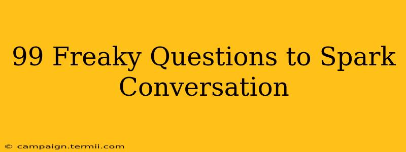 99 Freaky Questions to Spark Conversation