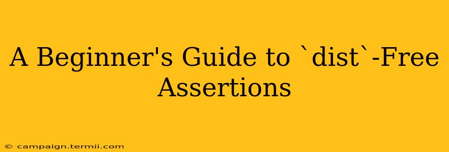 A Beginner's Guide to `dist`-Free Assertions