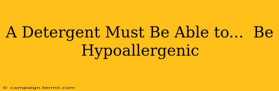 A Detergent Must Be Able to...  Be Hypoallergenic