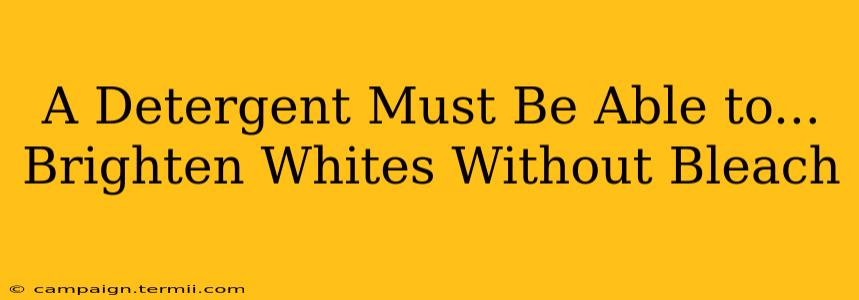 A Detergent Must Be Able to...  Brighten Whites Without Bleach