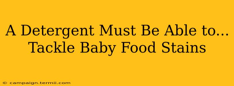 A Detergent Must Be Able to...  Tackle Baby Food Stains