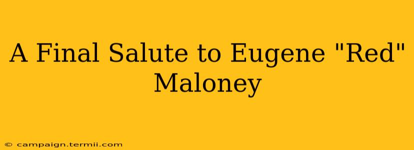 A Final Salute to Eugene "Red" Maloney