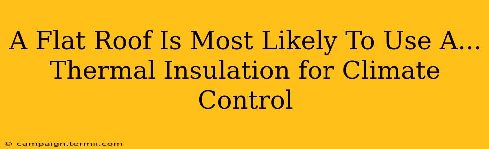 A Flat Roof Is Most Likely To Use A...  Thermal Insulation for Climate Control