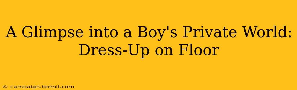 A Glimpse into a Boy's Private World: Dress-Up on Floor