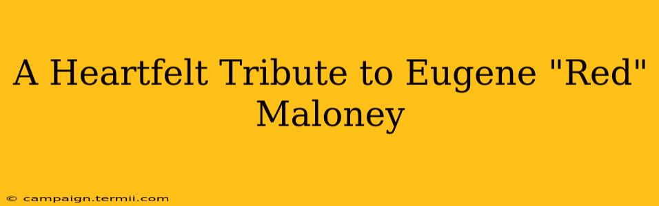 A Heartfelt Tribute to Eugene "Red" Maloney