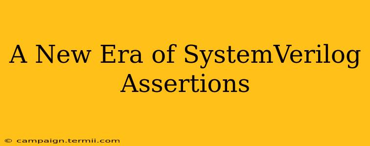 A New Era of SystemVerilog Assertions