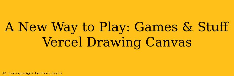 A New Way to Play: Games & Stuff Vercel Drawing Canvas