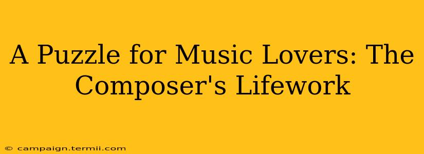 A Puzzle for Music Lovers: The Composer's Lifework