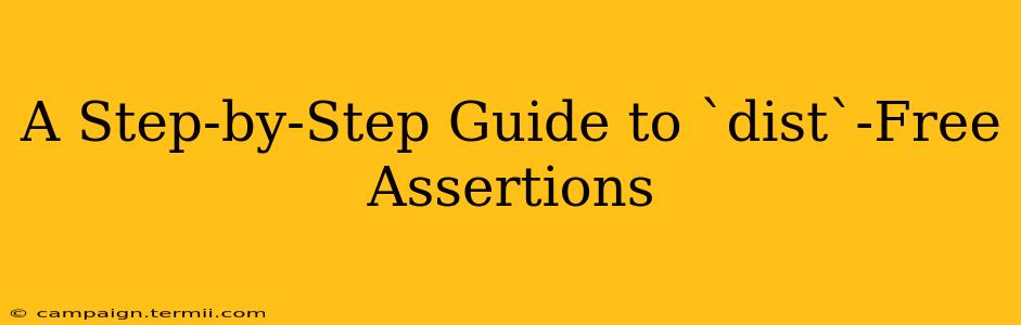 A Step-by-Step Guide to `dist`-Free Assertions