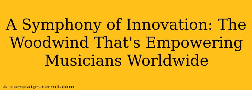 A Symphony of Innovation: The Woodwind That's Empowering Musicians Worldwide