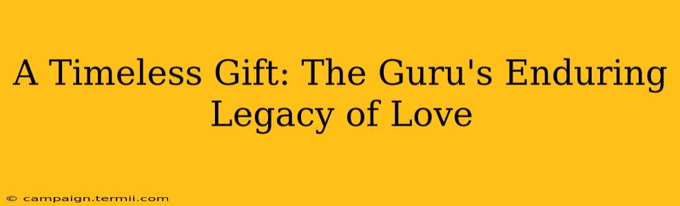 A Timeless Gift: The Guru's Enduring Legacy of Love