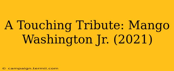 A Touching Tribute: Mango Washington Jr. (2021)