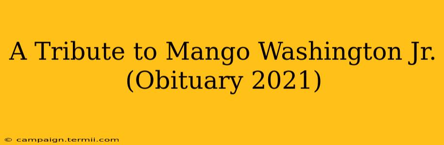 A Tribute to Mango Washington Jr. (Obituary 2021)