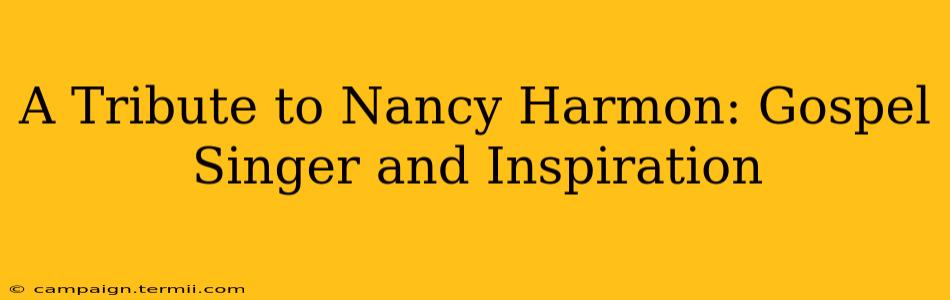 A Tribute to Nancy Harmon: Gospel Singer and Inspiration