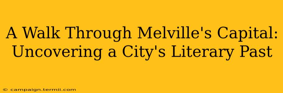 A Walk Through Melville's Capital: Uncovering a City's Literary Past