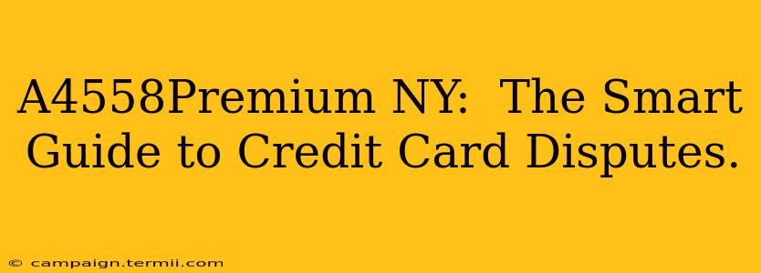 A4558Premium NY:  The Smart Guide to Credit Card Disputes.