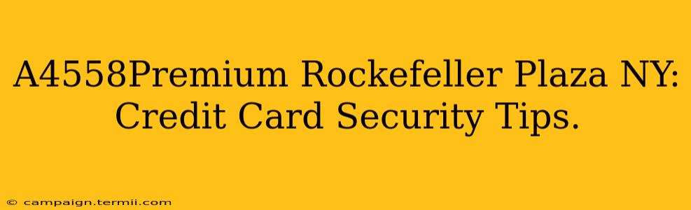 A4558Premium Rockefeller Plaza NY:  Credit Card Security Tips.