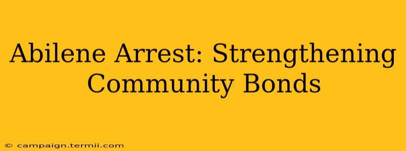 Abilene Arrest: Strengthening Community Bonds