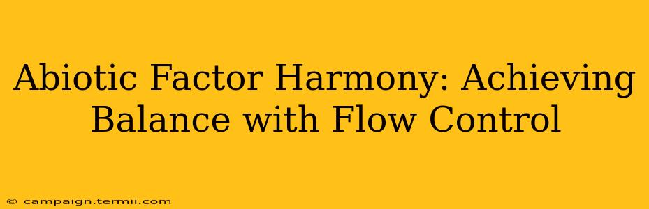 Abiotic Factor Harmony: Achieving Balance with Flow Control