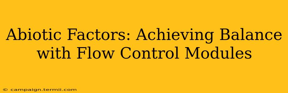 Abiotic Factors: Achieving Balance with Flow Control Modules