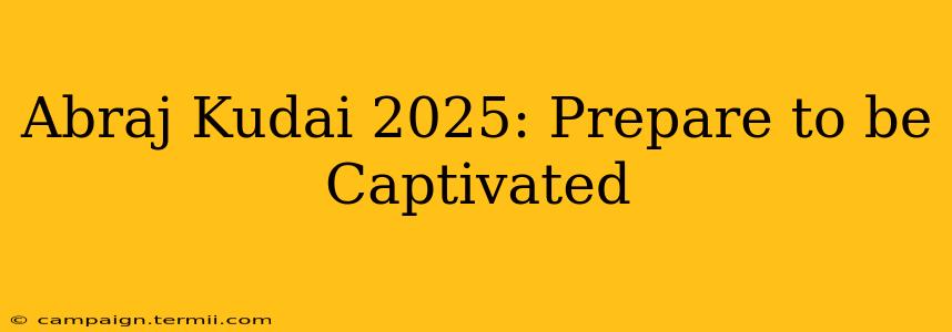 Abraj Kudai 2025: Prepare to be Captivated