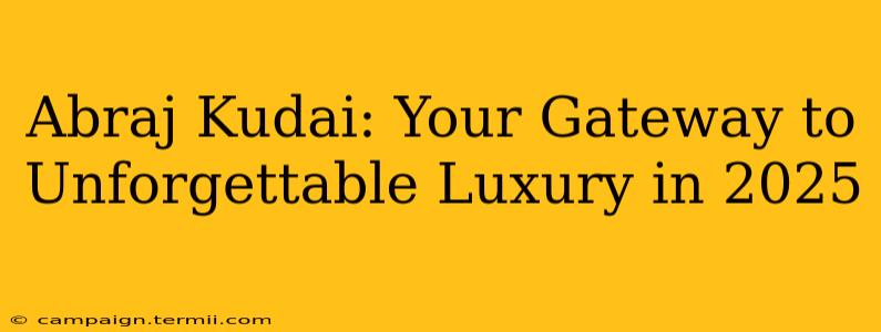 Abraj Kudai: Your Gateway to Unforgettable Luxury in 2025