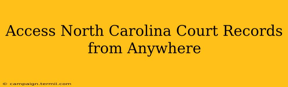 Access North Carolina Court Records from Anywhere