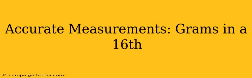 Accurate Measurements: Grams in a 16th