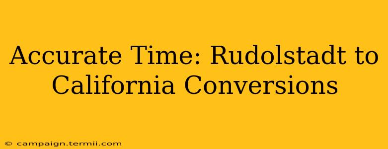 Accurate Time: Rudolstadt to California Conversions