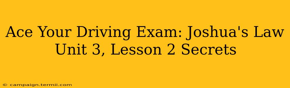 Ace Your Driving Exam: Joshua's Law Unit 3, Lesson 2 Secrets