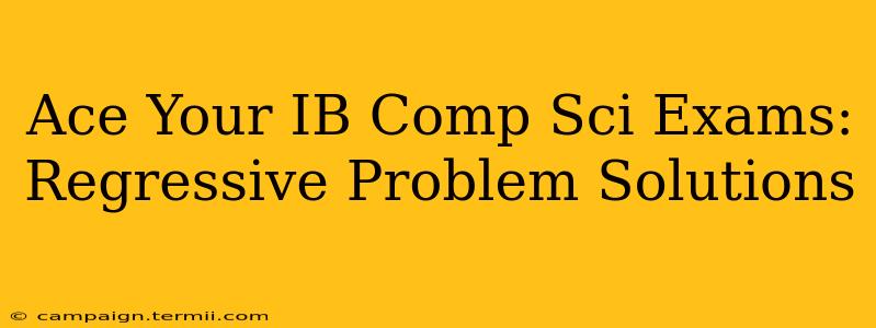 Ace Your IB Comp Sci Exams: Regressive Problem Solutions