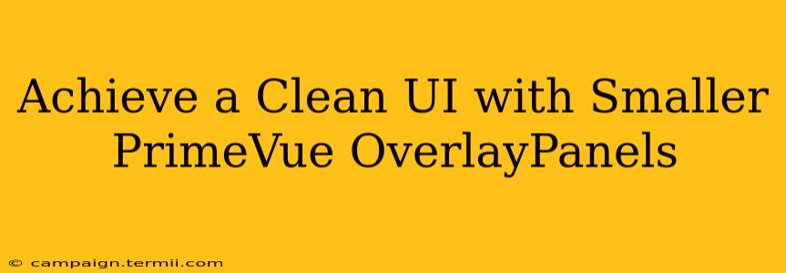 Achieve a Clean UI with Smaller PrimeVue OverlayPanels