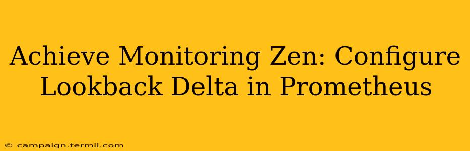 Achieve Monitoring Zen: Configure Lookback Delta in Prometheus