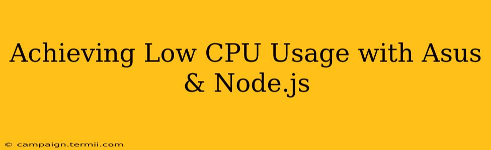 Achieving Low CPU Usage with Asus & Node.js