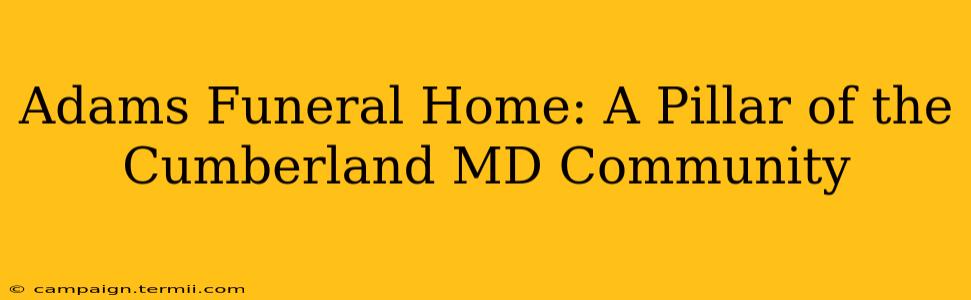 Adams Funeral Home: A Pillar of the Cumberland MD Community