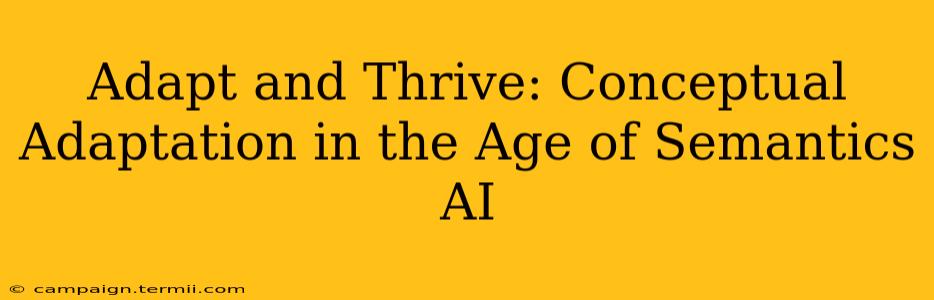 Adapt and Thrive: Conceptual Adaptation in the Age of Semantics AI