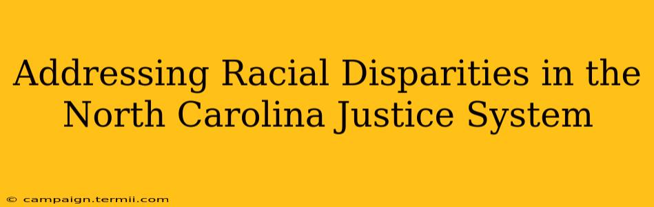 Addressing Racial Disparities in the North Carolina Justice System