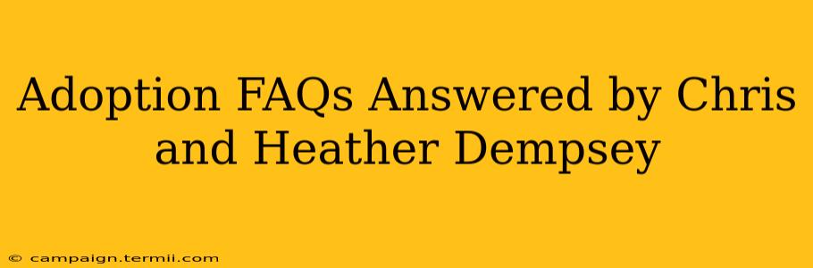 Adoption FAQs Answered by Chris and Heather Dempsey