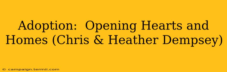 Adoption:  Opening Hearts and Homes (Chris & Heather Dempsey)