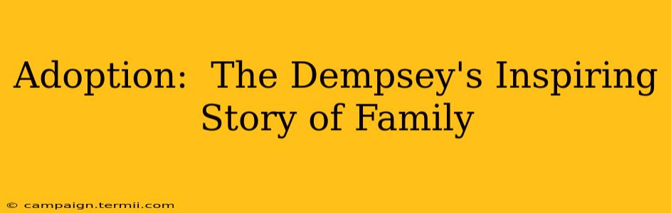 Adoption:  The Dempsey's Inspiring Story of Family