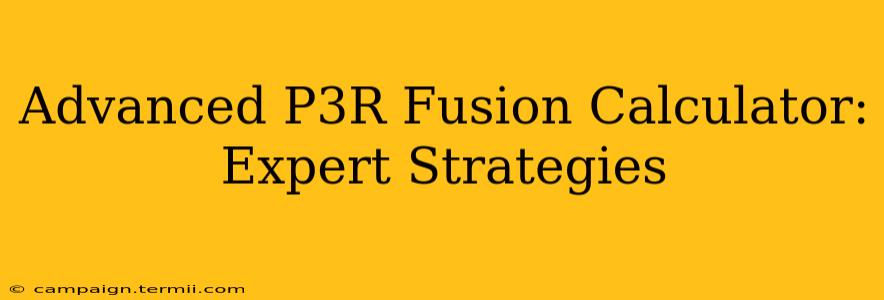 Advanced P3R Fusion Calculator: Expert Strategies