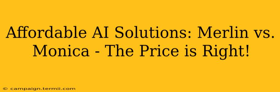 Affordable AI Solutions: Merlin vs. Monica - The Price is Right!