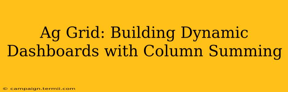 Ag Grid: Building Dynamic Dashboards with Column Summing